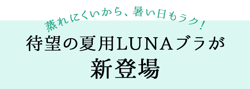 蒸れにくいから、暑い日もラク！待望の夏用LUNAブラが新登場